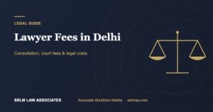 Lawyer Fees in Delhi: A Clear Guide to Legal Costs