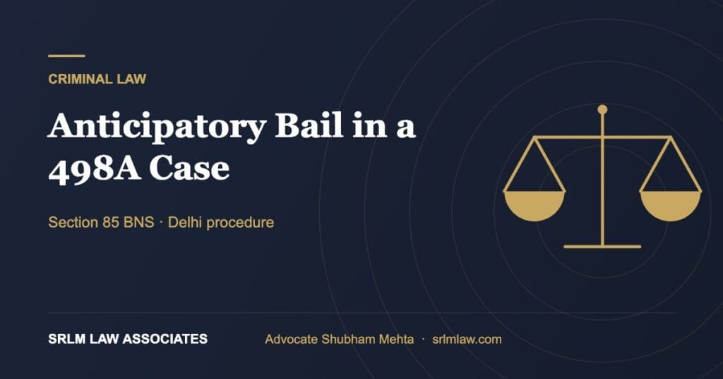Anticipatory bail in 498A case – Delhi procedure under BNSS | SRLM Law Associates