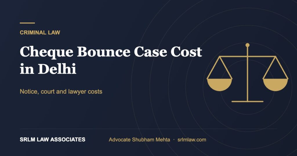 Cheque bounce case cost in Delhi – notice, court and lawyer costs | SRLM Law Associates
