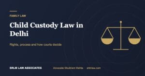 Child Custody Law in Delhi: Rights, Process and Factors