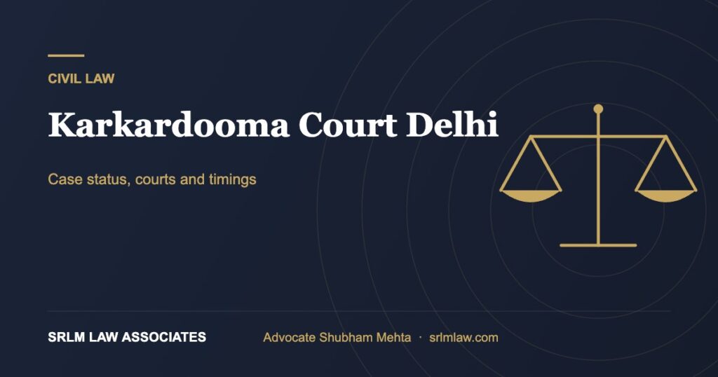 Karkardooma Court Delhi – case status, courts and timings | SRLM Law Associates