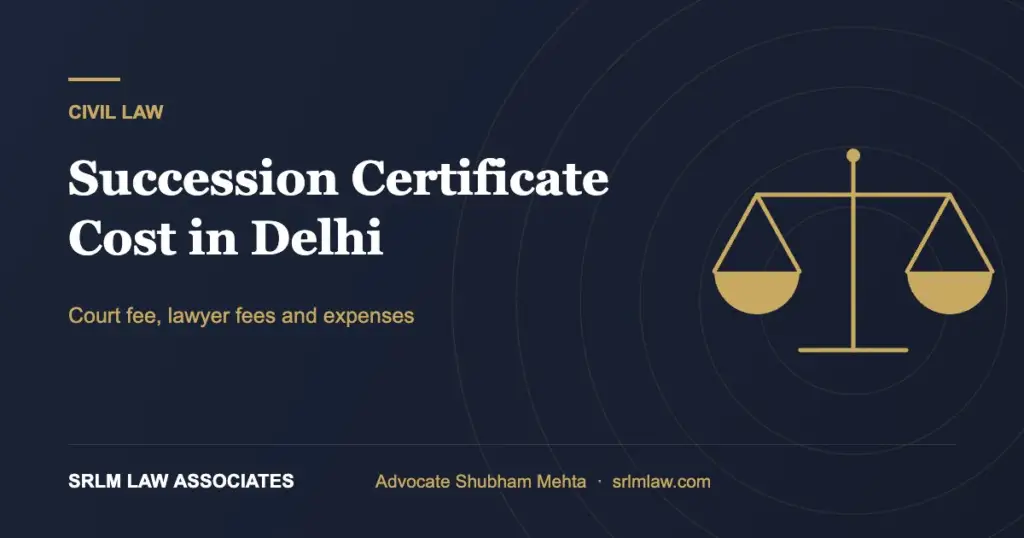 Succession certificate cost in Delhi – court fee and lawyer fees | SRLM Law Associates
